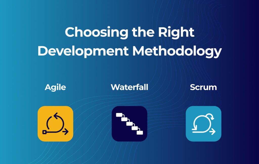 How to Choose the Right Software Development Methodology for Your Project